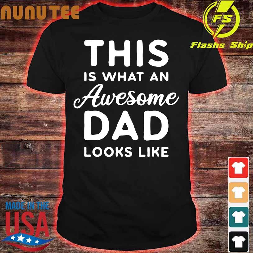 This is what an Awesome Dad looks like shirt