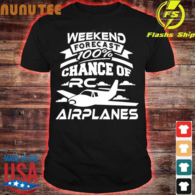 Weekend Forecast 100 Chance Of Rc Airplanes Shirt