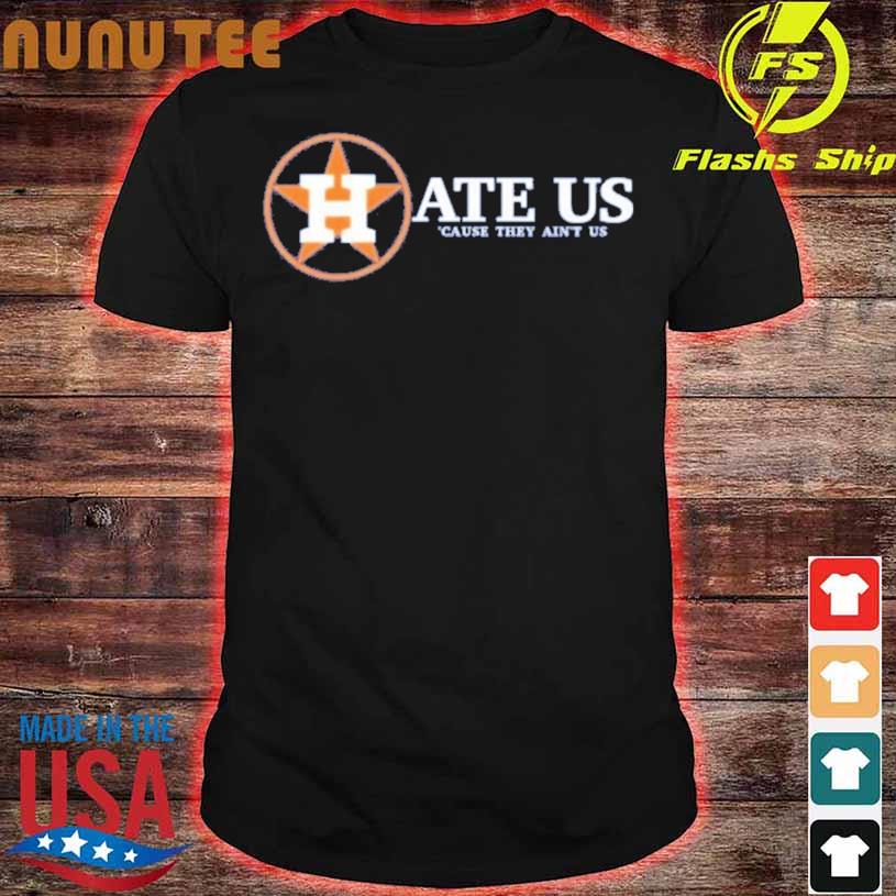 Houston Astros they only hate us 'cause they ain't us shirt