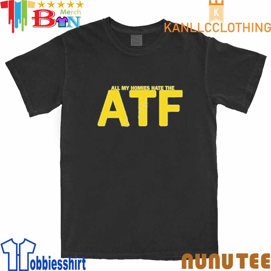 All My Homies Hate The Atf shirt