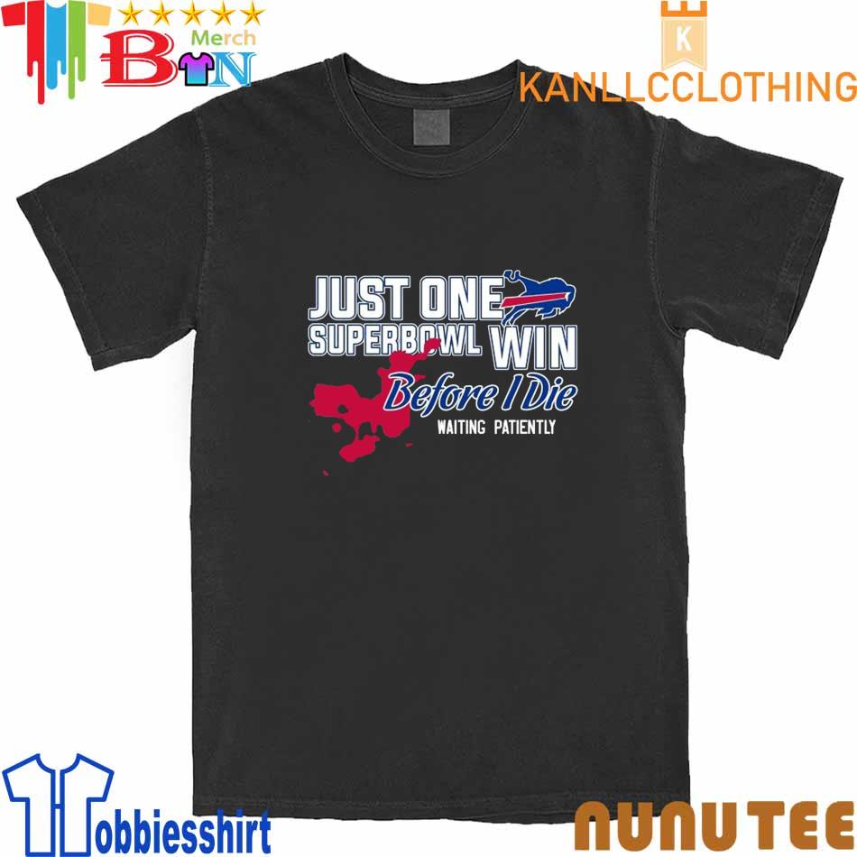 Buffalo Bills Just One Superbowl Win Before I Die Waiting Patiently 2022 shirt