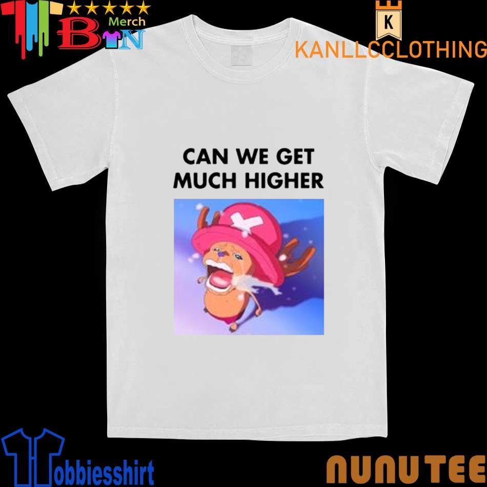 Can We Get Much Higher Shirt