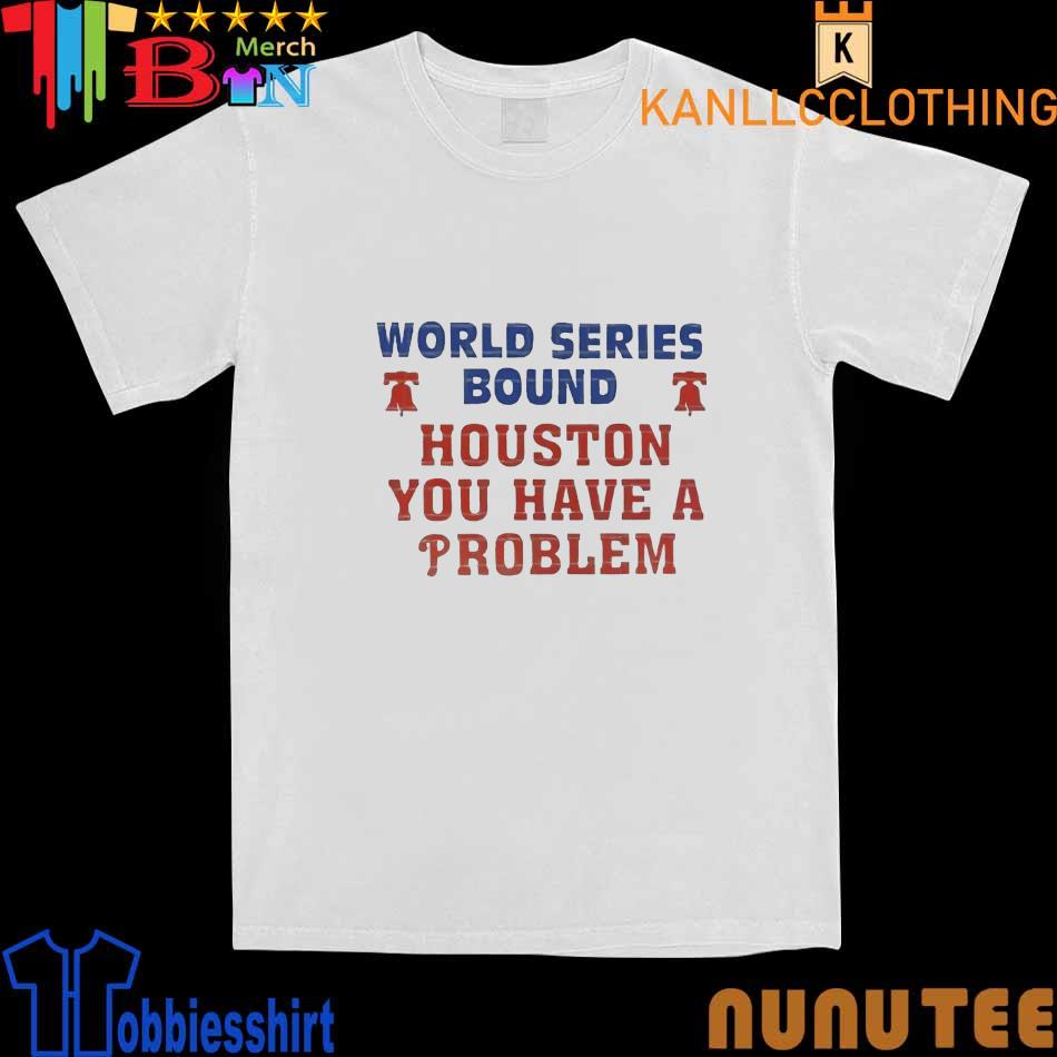 Houston You Have A Problem World Series 2022 Phillies Houston You Have a problem shirt