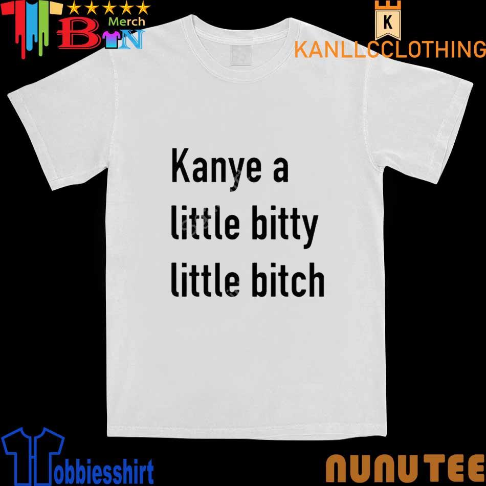 Kanye A Little Bitty Little Bitch Shirt