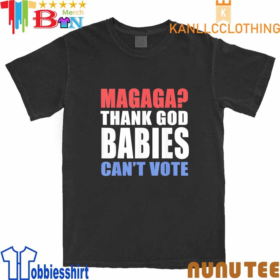 Magaga Thank God Babies Can’t Vote T-Shirt