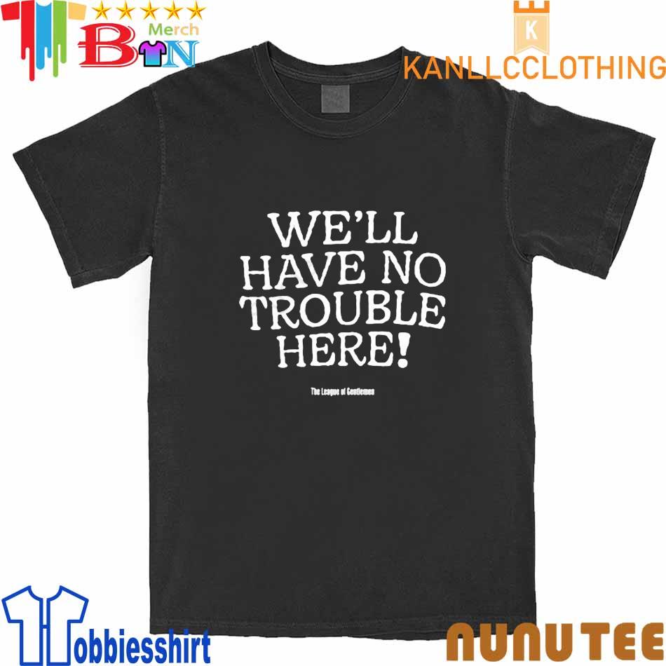 Official We'll Have No Trouble Here Shirt