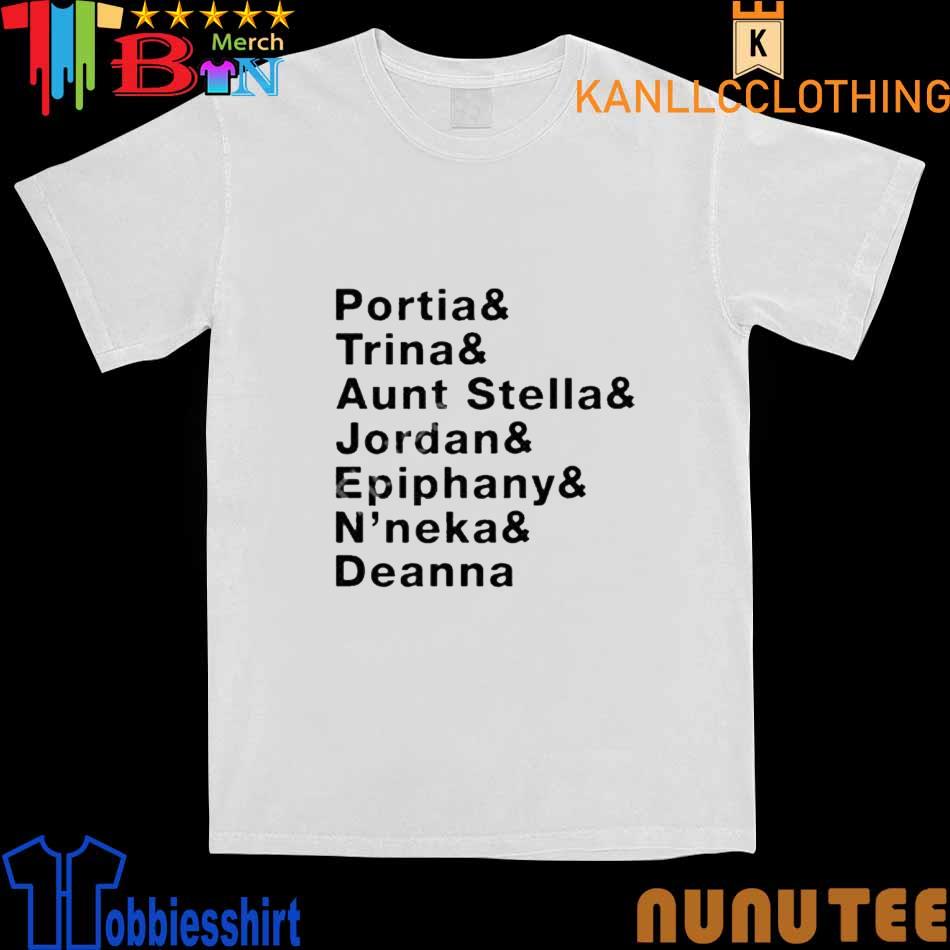 Portia & Trina & Aunt Stella & Jordan & Epiphany & N’neka & Deanna shirt