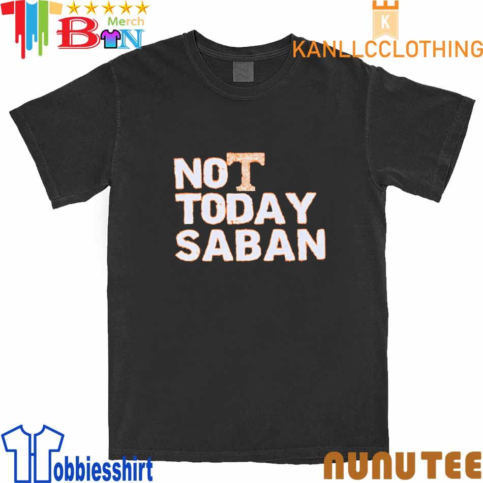 Rustic Not Today Saban Tennessee Vols Shirt
