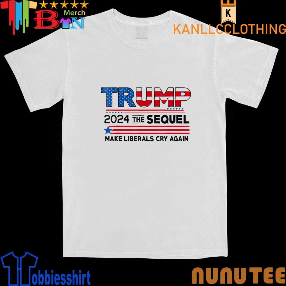 Trump 2024 The Sequel Make Liberals Cry Again US Flag T-Shirt