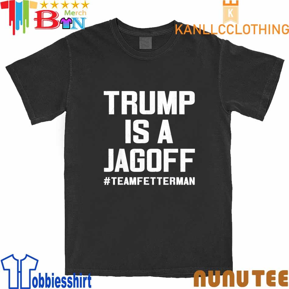 Trump Is A Jackoff Team Fetterman Supporter Democrats T-Shirt