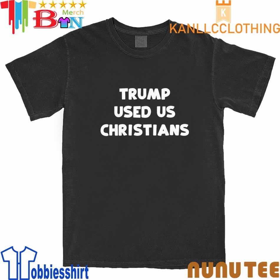 Trump Used Us Christians T-Shirt
