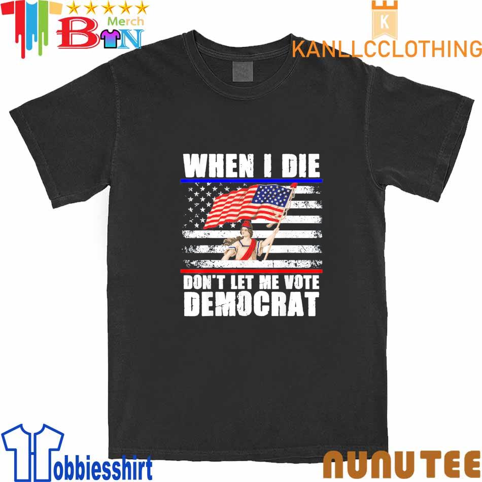 When I Die Don’t Let Me Vote Democrat USA Flag 4th Of July T-Shirt