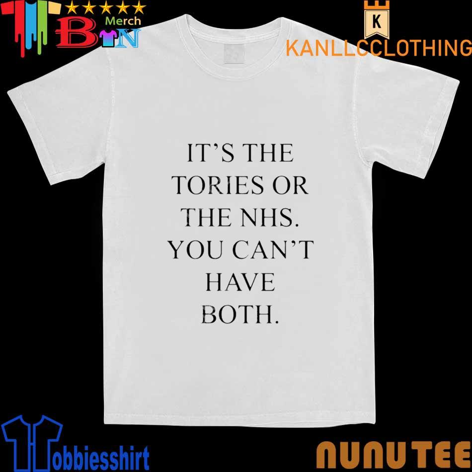 It’s The Tories Or The Nhs You Can't Have Both Shirt