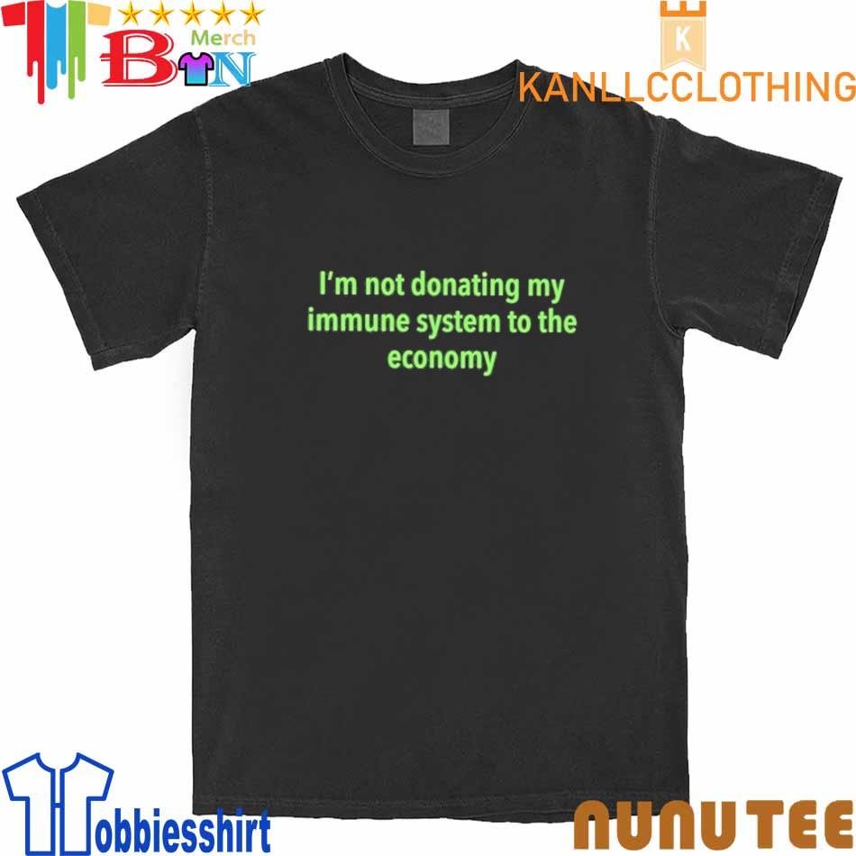 I'm Not Donating My Immune System To The Economy shirt