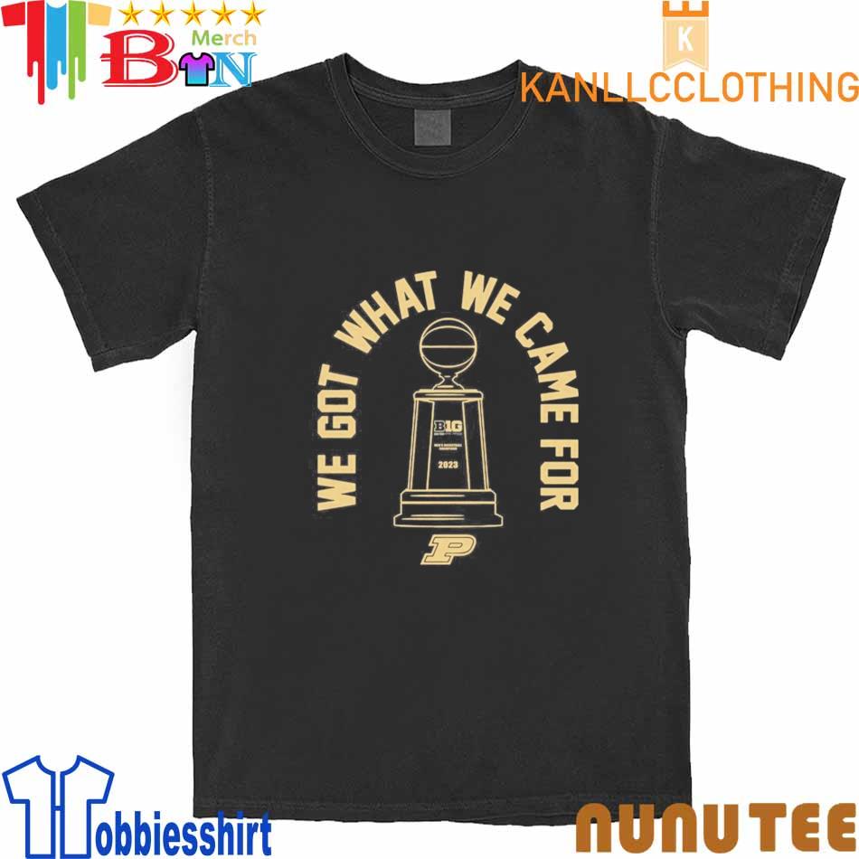 Purdue boilermakers we Got what we came For 2023 shirt