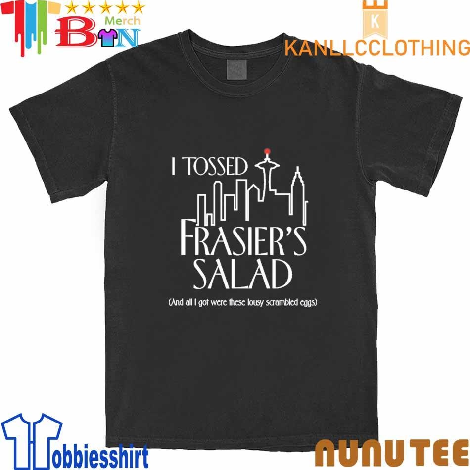I Tossed Frasier's Salad And All I Got Were These Lousy Scrambled Eggs shirt