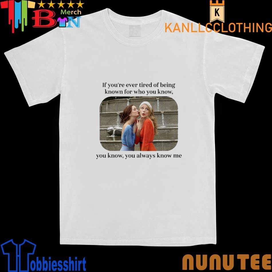 The Archer's Thread Blair And Serena If You're Ever Tired Of Being Known For Who You Know Me shirt
